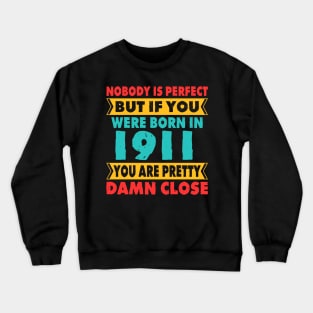 Nobody Is Perfect But If You Were Born In 1911 You're Pretty Damn Close Birthday Sticker T Shirt Mug Poster Wall Art Gift Ideas Birthday Gift Birthday Background Crewneck Sweatshirt